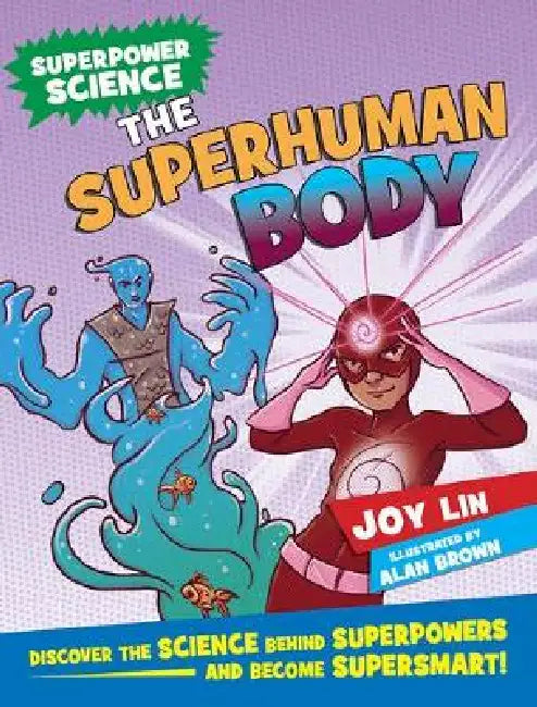 The Super Human Body: Discover the Science Behind Superpowers and Become Supersmart by Joy Lin