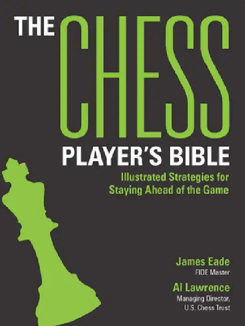 The Chess Player's Bible: Illustrated Strategies for Staying Ahead of the Game by James Eade