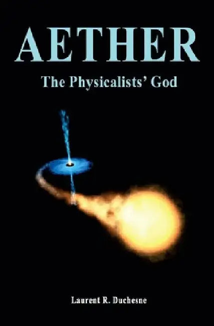 Aether: The Physicalists' God by Laurent R. Duchesne