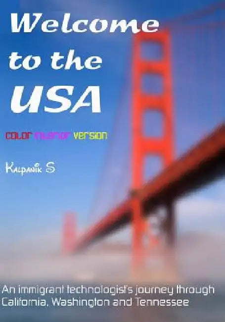 Welcome To The USA: A Humorous Photostory Describing An Immigrant's Journey Through California, Seattle, And Nashville by Kalpanik S
