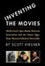 Inventing The Movies: Hollywood's Epic Battle Between Innovation And The Status Quo, From Thomas Edison To Steve Jobs by Scott Kirsner