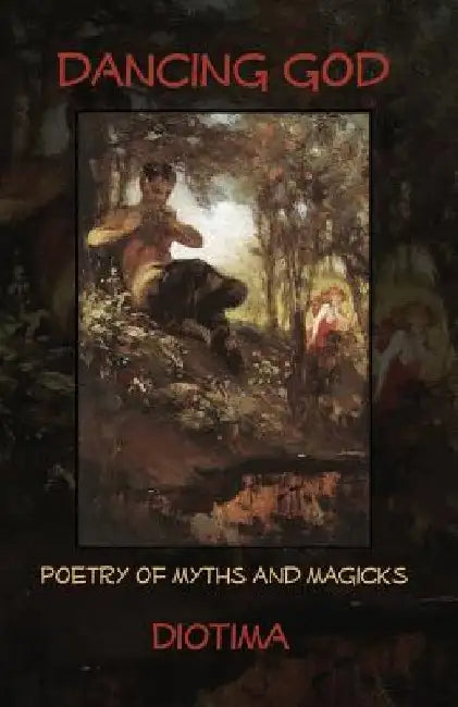 Dancing God: Poetry Of Myths And Magicks by Author Diotima