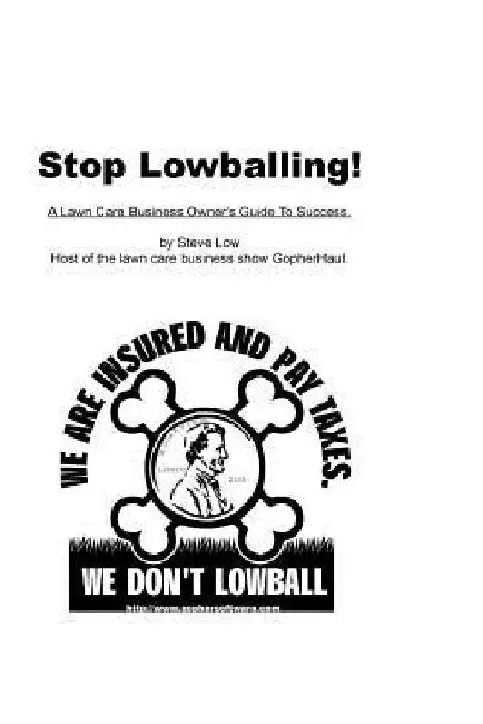 Stop Lowballing! A Lawn Care Business Owner's Guide To Success: Written By Your Friends At Gopher Lawn Care Software And The Gopherhaul Lawn Care Busi by Steve Low