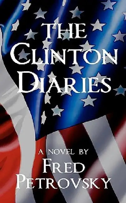 The Clinton Diaries by Fred Petrovsky