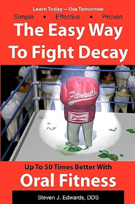 The Easy Way To Fight Decay: Up To 50 Times Better With Oral Fitness by Steven J. Edwards Dds