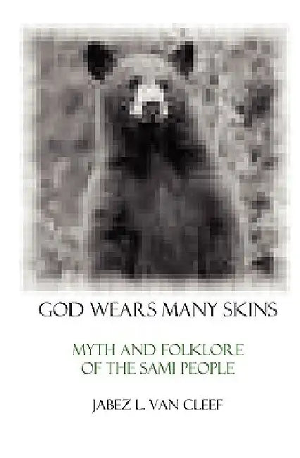 God Wears Many Skins: Myth And Folklore Of The Sami People by Jabez L. Van Cleef