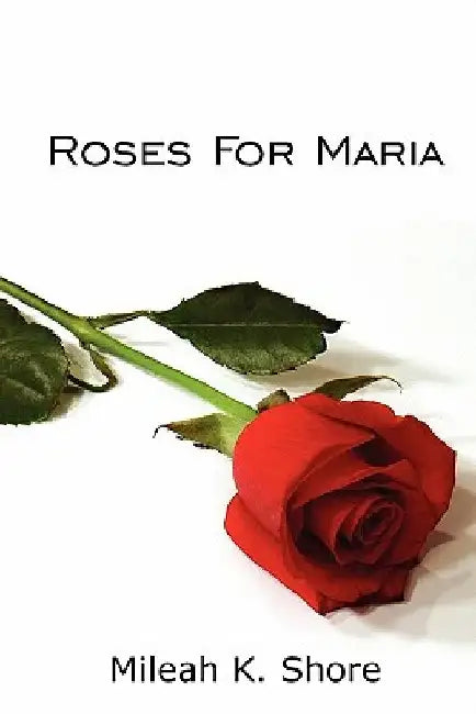 Roses For Maria by Mileah K. Shore