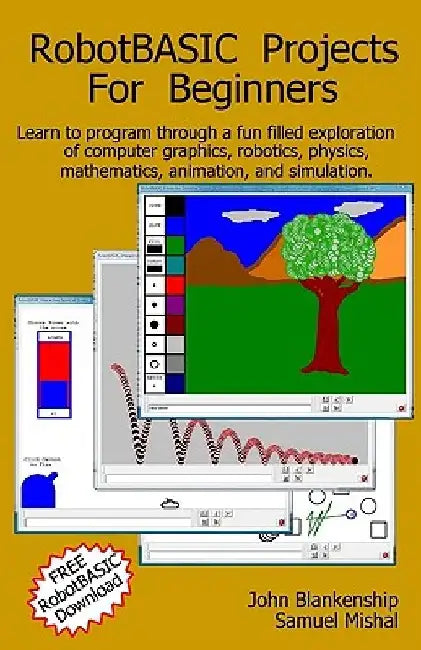Robotbasic Projects for Beginners: Learn to Program Through an Exploration of Computer Graphics, Robotics, Simulation, and Animation. by Samuel Mishal