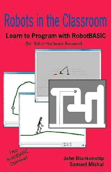 Robots in the Classroom: Learn to Program with Robotbasic (No Robot Hardware Required) by Samuel Mishal