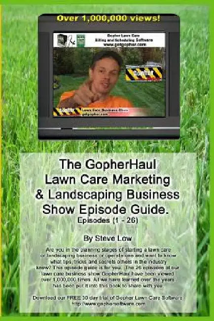 The Gopherhaul Lawn Care Marketing & Landscaping Business Show Episode Guide.: The Most Asked Lawn Care And Landscaping Business Questions Answered By by Steve Low