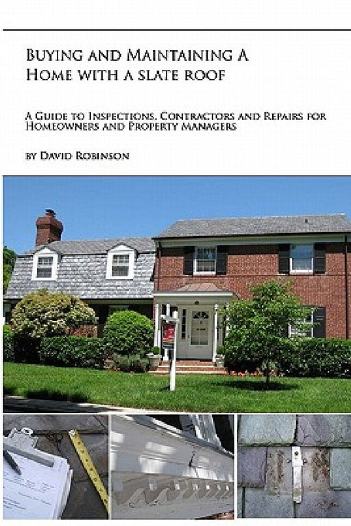 Buying and Maintaining a Home with a Slate Roof: Guide to Inspections, Contractors and Repairs for Home Owners and Property Managers by David Robinson