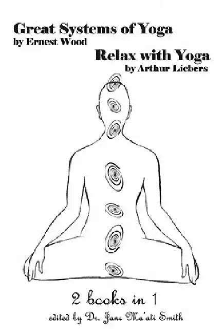 Great Systems Of Yoga And Relax With Yoga: 2 Books In 1! by Arthur Liebers