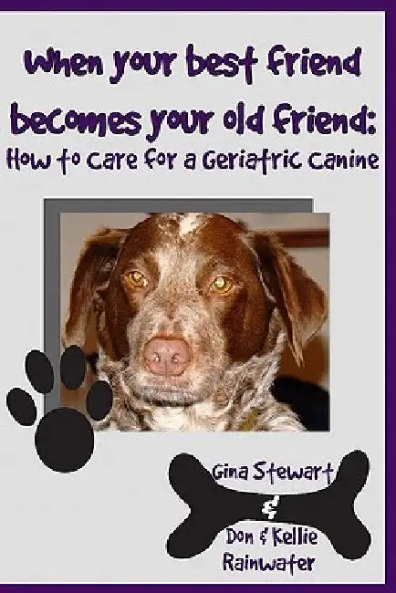 When Your Best Friend Becomes Your Old Friend: How To Care For Your Geriatric Canine by Don &. Kellie Rainwater