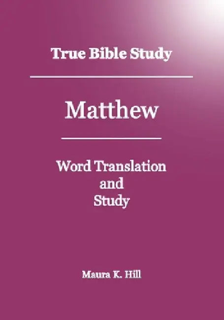 True Bible Study - Matthew by Maura K. Hill