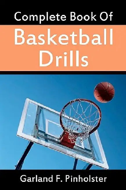 Complete Book Of Basketball Drills by Garland F. Pinholster
