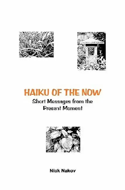 Haiku Of The Now: Short Messages From The Present Moment by Nick Nakov