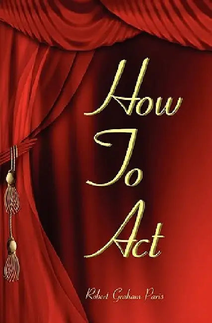 How To Act by Robert Graham Paris