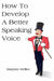 How to Develop a Better Speaking Voice by Marjorie Hellier