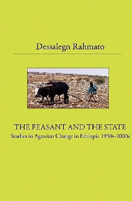 The Peasant And The State: Studies In Agrarian Change In Ethiopia 1950s - 2000s by Dessalegn Rahmato