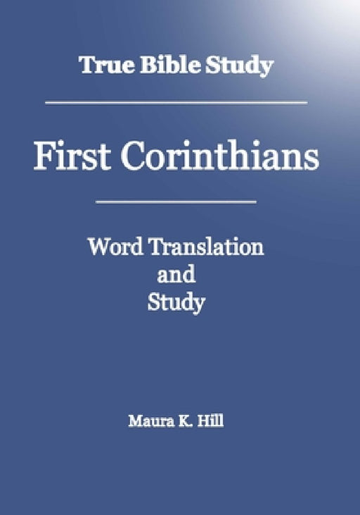 True Bible Study - First Corinthians by Maura K. Hill