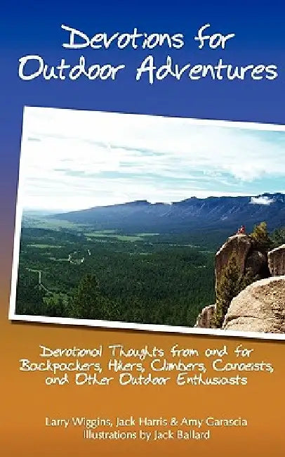 Devotions For Outdoor Adventures: Devotional Thoughts From And For Backpackers, Climbers, Canoeists And Other Outdoor Enthusiasts by Jack Harris