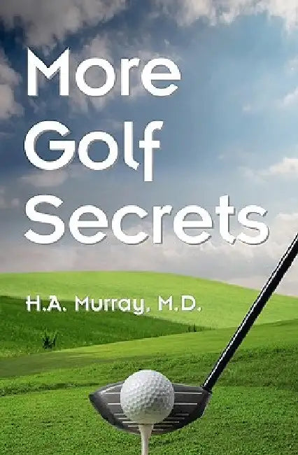 More Golf Secrets by H. A. Murray M. D.