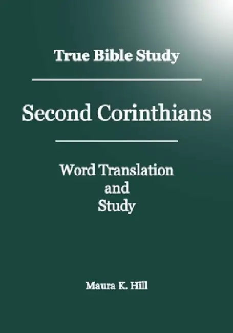 True Bible Study - Second Corinthians by Maura K. Hill