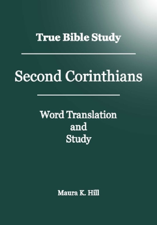 True Bible Study - Second Corinthians by Maura K. Hill