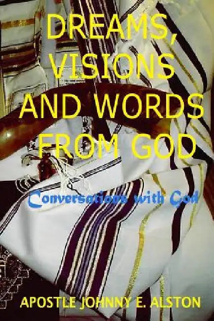 Dreams, Visions And Words From God: Conversations With God by Apostle Johnny E. Alston