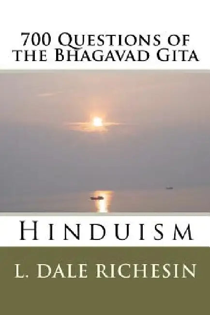 700 Questions of the Bhagavad Gita: Hinduism by L. Dale Richesin
