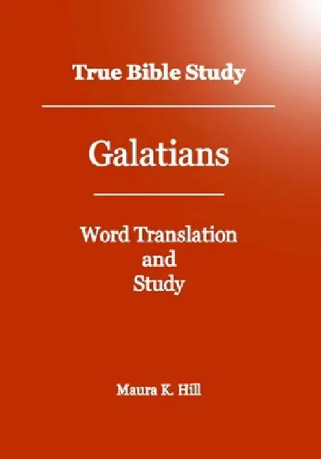 True Bible Study - Galatians by Maura K. Hill
