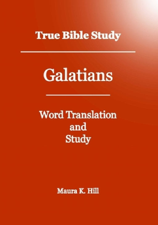 True Bible Study - Galatians by Maura K. Hill