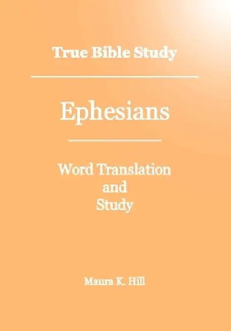 True Bible Study - Ephesians by Maura K. Hill