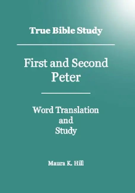 True Bible Study - First And Second Peter by Maura K. Hill