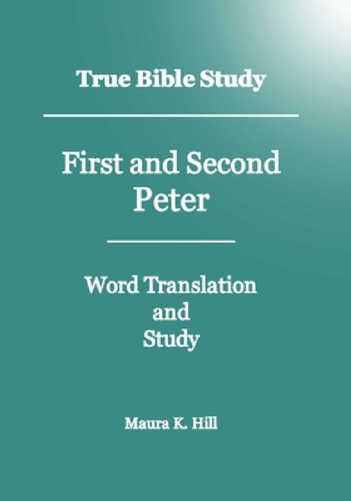 True Bible Study - First And Second Peter by Maura K. Hill