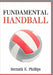 Fundamental Handball by Bernath E. Phillips