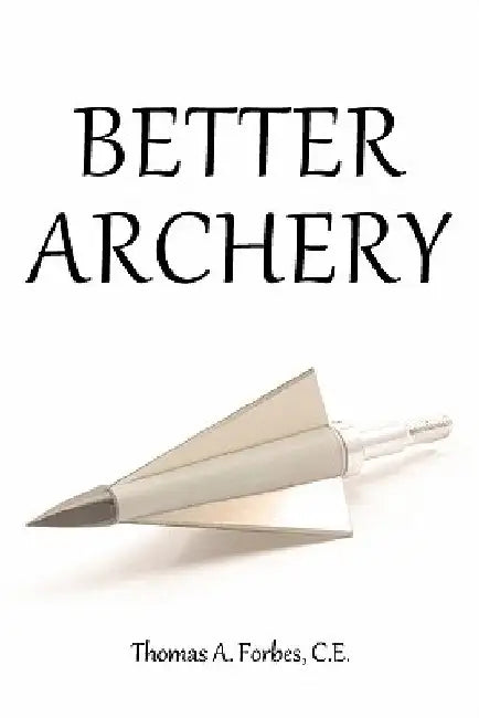 Better Archery by Thomas A. Forbes C. E.