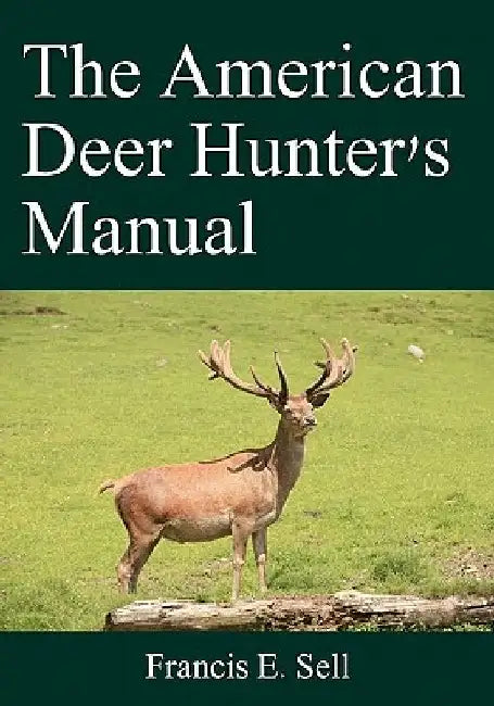 The American Deer Hunter's Manual by Francis E. Sell
