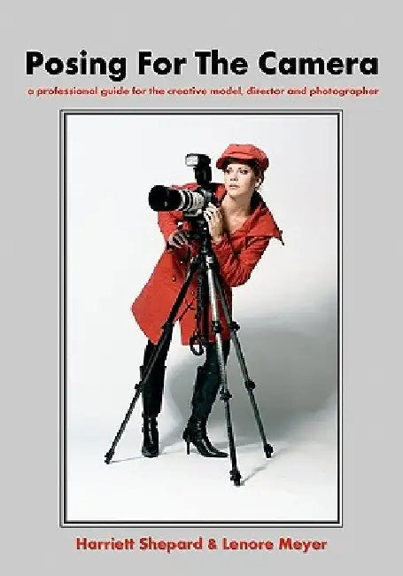 Posing For The Camera: A Professional Guide For The Creative Model, Director And Photographer by Lenore Meyer