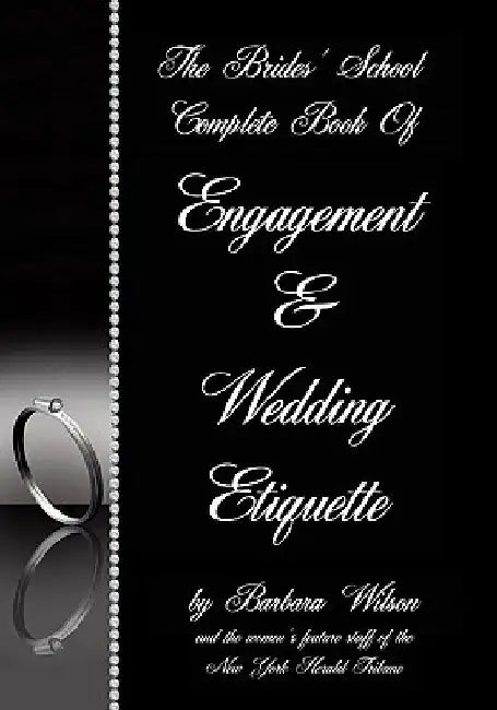 The Brides' School Complete Book Of Engagement And Wedding Etiquette by Barbara Wilson