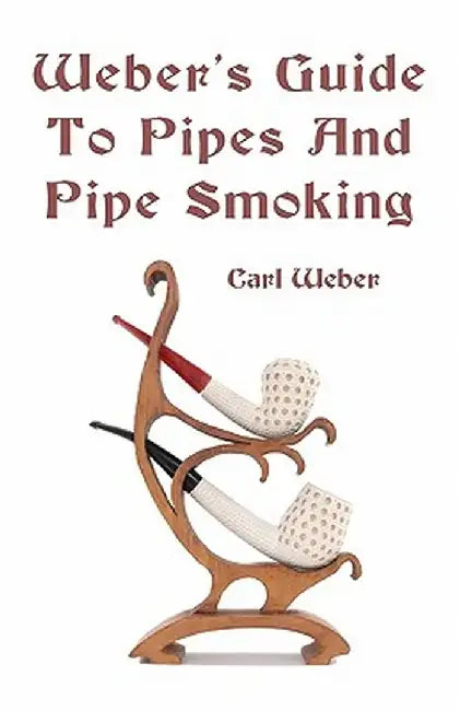 Weber's Guide to Pipes and Pipe Smoking by Weber, Carl