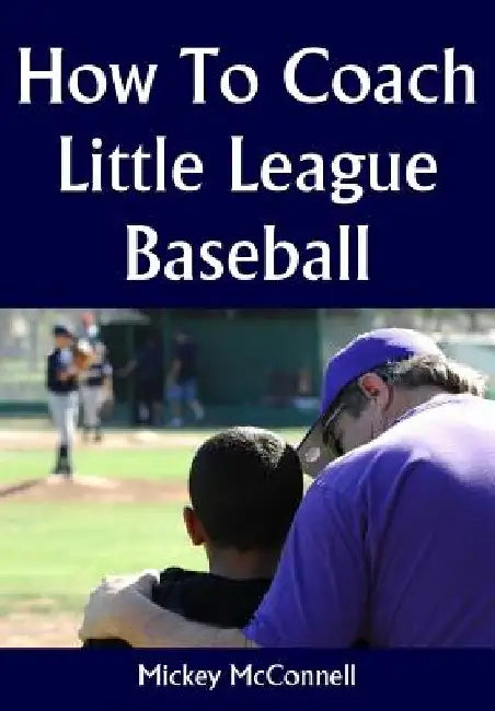 How To Coach Little League Baseball by Mickey McConnell