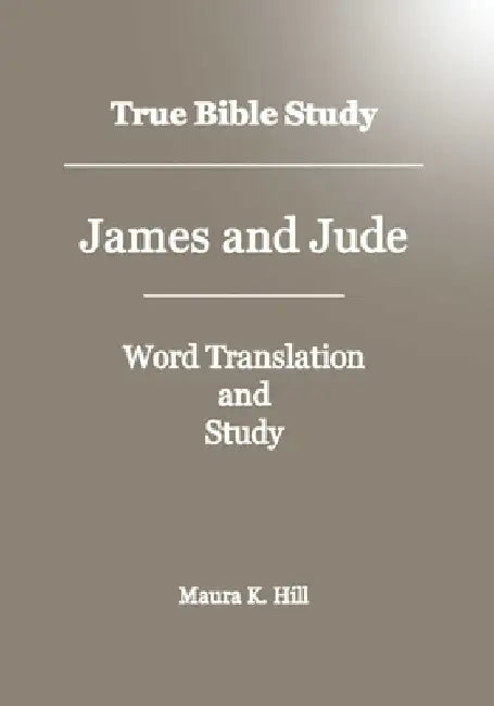 True Bible Study - James And Jude by Maura K. Hill