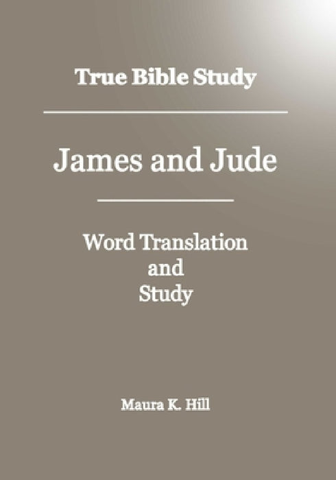 True Bible Study - James And Jude by Maura K. Hill