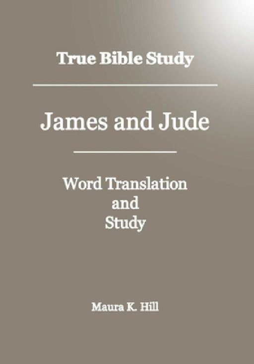 True Bible Study - James And Jude by Maura K. Hill