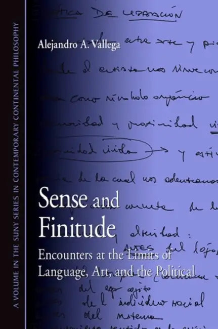 Sense and Finitude: Encounters at the Limits of Language, Art, and the Political by Alejandro Vallega