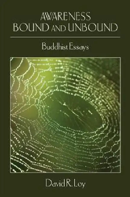 Awareness Bound and Unbound: Buddhist Essays by David R. Loy