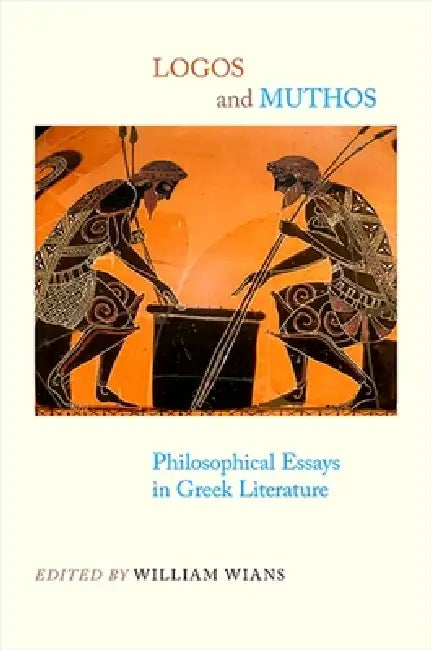 Logos and Muthos: Philosophical Essays in Greek Literature by William Wians