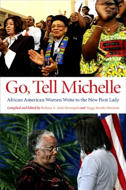 Go, Tell Michelle: African American Women Write to the New First Lady by Barbara A. Seals Nevergold, Peggy Brooks-Bertram