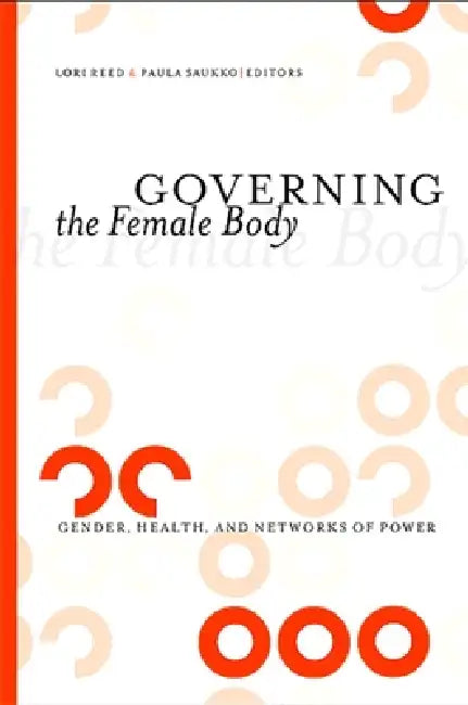 Governing the Female Body: Gender, Health, and Networks of Power by Lori Reed, Paula Saukko